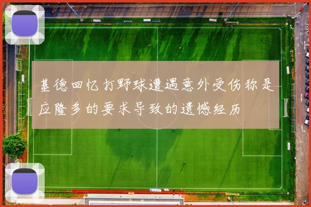 基德回忆打野球遭遇意外受伤称是应隆多的要求导致的遗憾经历